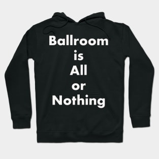 Ballroom is All or Nothing Hoodie